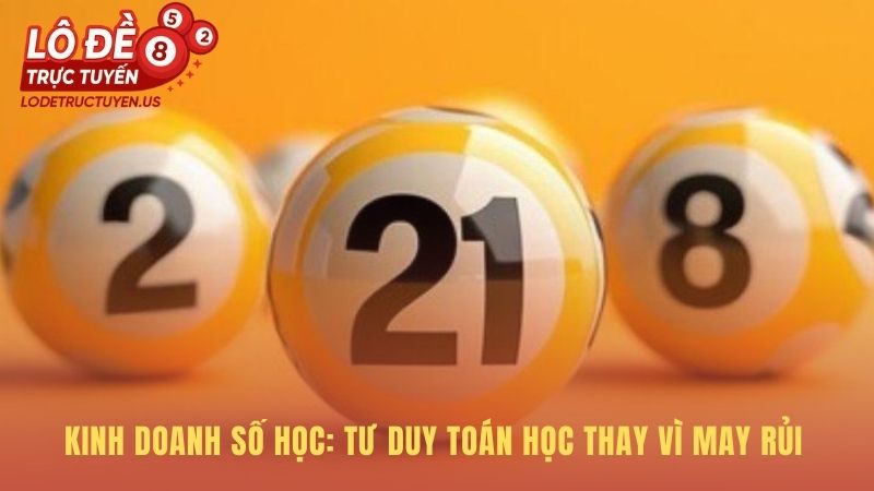 Kiếm tiền từ lô đề ứng dụng tư duy quản trị thay vì may rủi