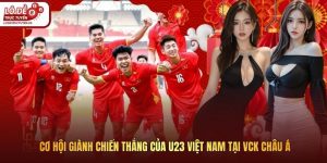 Cơ Hội Giành Chiến Thắng Của U23 Việt Nam Tại VCK Châu Á