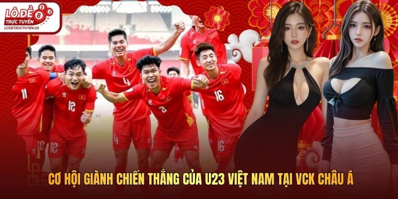 Cơ Hội Giành Chiến Thắng Của U23 Việt Nam Tại VCK Châu Á