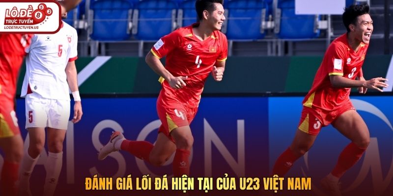 Đánh giá lối đá hiện tại của U23 Việt Nam