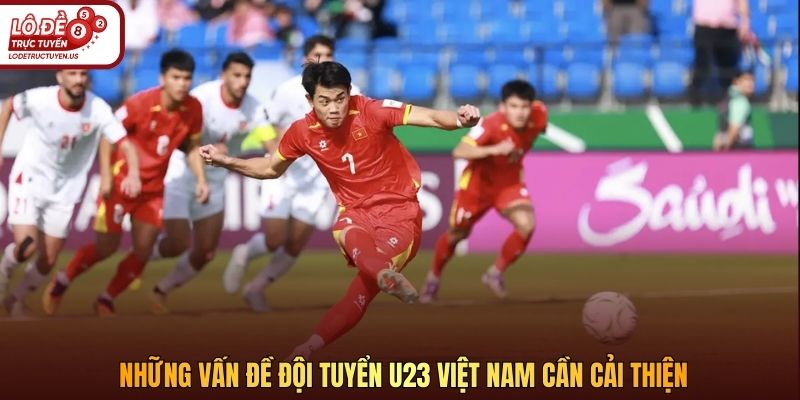 Những vấn đề đội tuyển U23 Việt Nam cần cải thiện