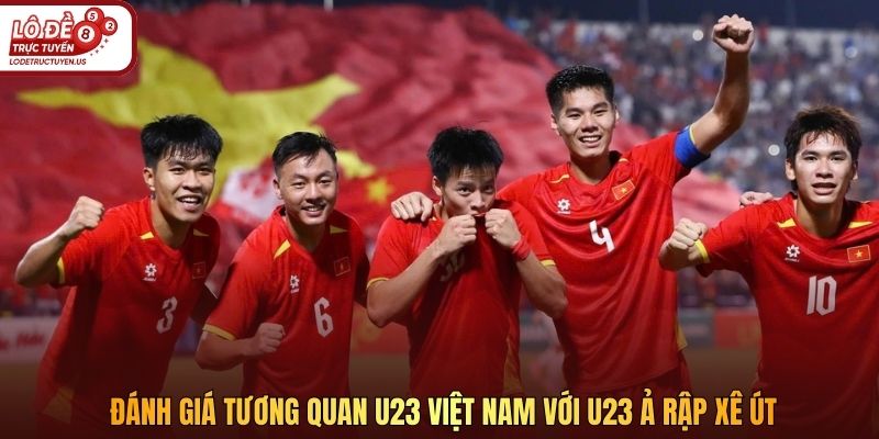 Đánh giá tương quan U23 Việt Nam với U23 Ả Rập Xê Út