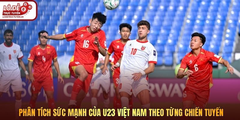 Phân tích sức mạnh của U23 Việt Nam Theo từng chiến tuyến