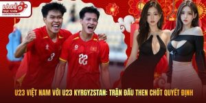 U23 Việt Nam Với U23 Kyrgyzstan: Trận Đấu Then Chốt Quyết Định