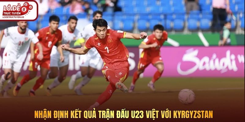 Nhận định kết quả trận đấu U23 Việt với Kyrgyzstan