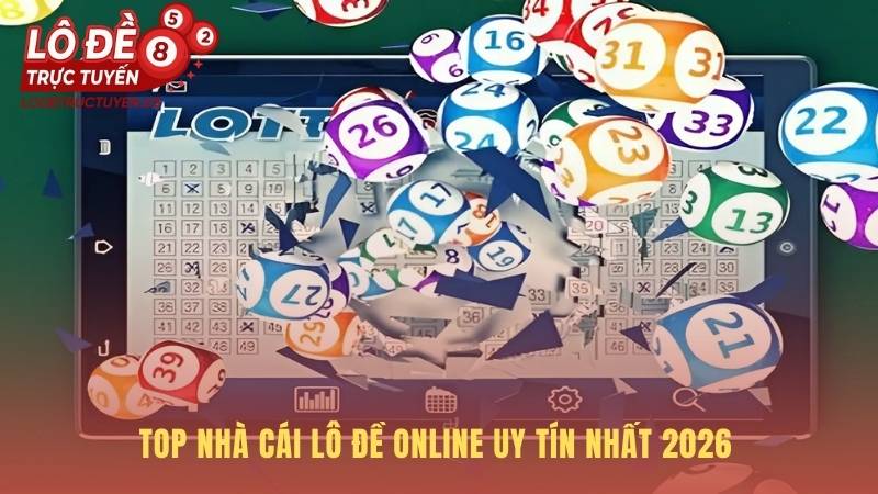 Tổng hợp các nhà cái Lô Đề Trực Tuyến đáng chơi nhất